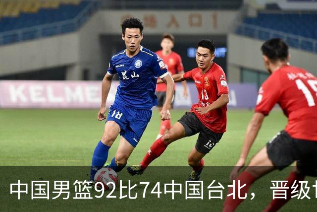 中国男篮92比74中国台北，晋级世预赛第二阶段