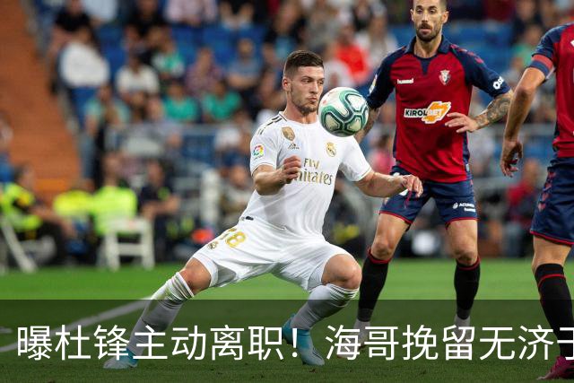 曝杜锋主动离职！海哥挽留无济于事 广东下赛季用外教 一人是大热门