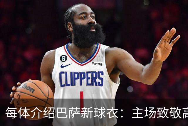 每体介绍巴萨新球衣：主场致敬高迪 客场致敬科比 二客复古薄荷绿